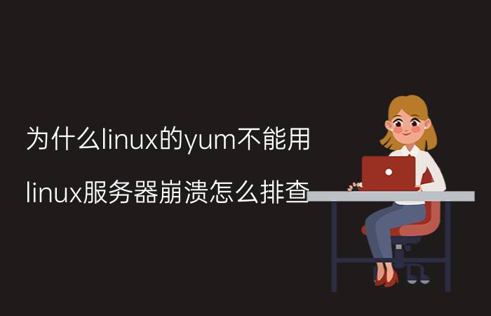 为什么linux的yum不能用 linux服务器崩溃怎么排查？